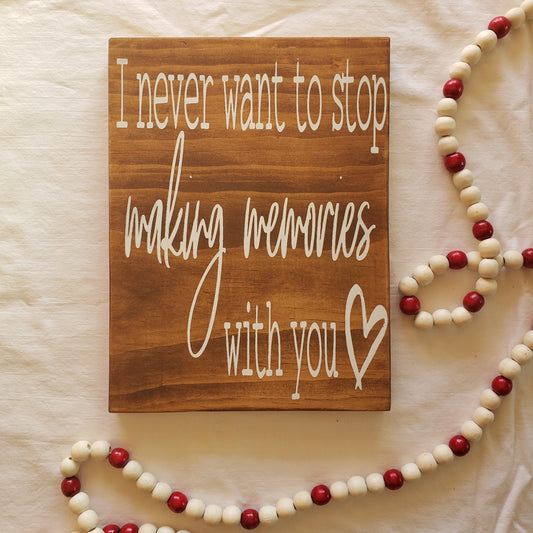 I Never Want to Stop Making Memories With You wood sign